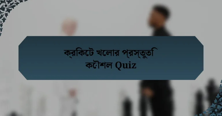 ক্রিকেট খেলার প্রস্তুতি কৌশল Quiz