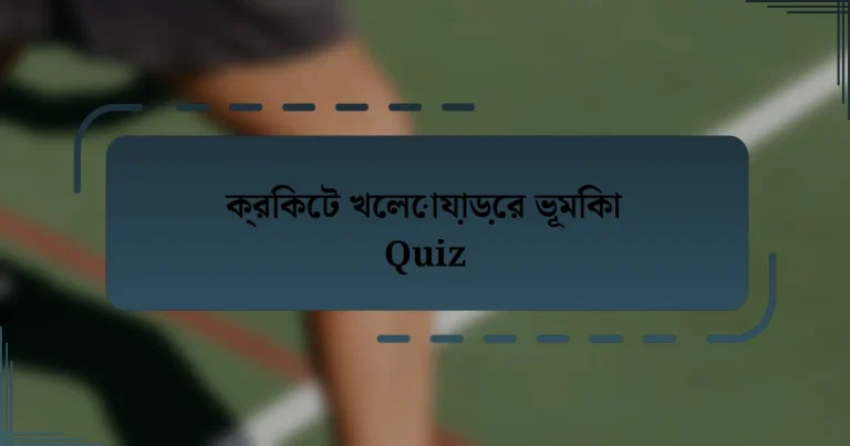 ক্রিকেট খেলোয়াড়ের ভূমিকা Quiz