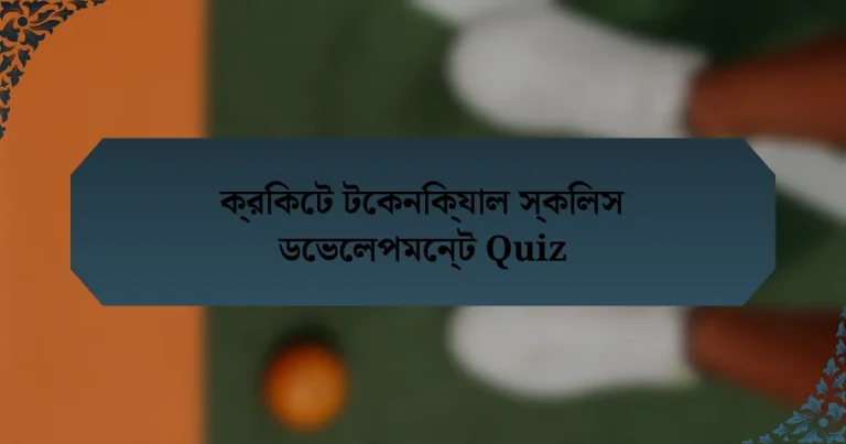 ক্রিকেট টেকনিক্যাল স্কিলস ডেভেলপমেন্ট Quiz