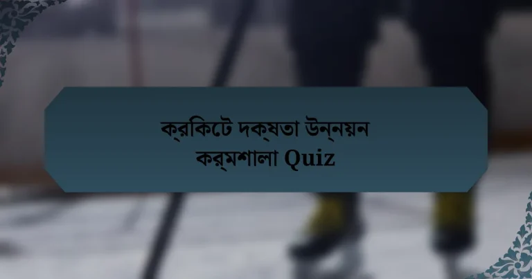 ক্রিকেট দক্ষতা উন্নয়ন কর্মশালা Quiz