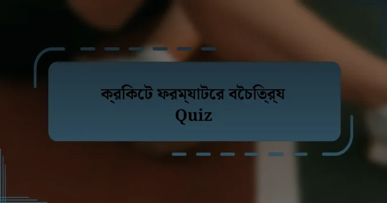 ক্রিকেট ফরম্যাটের বৈচিত্র্য Quiz