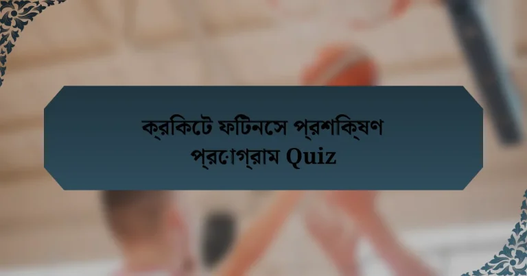 ক্রিকেট ফিটনেস প্রশিক্ষণ প্রোগ্রাম Quiz