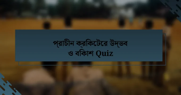 প্রাচীন ক্রিকেটের উদ্ভব ও বিকাশ Quiz