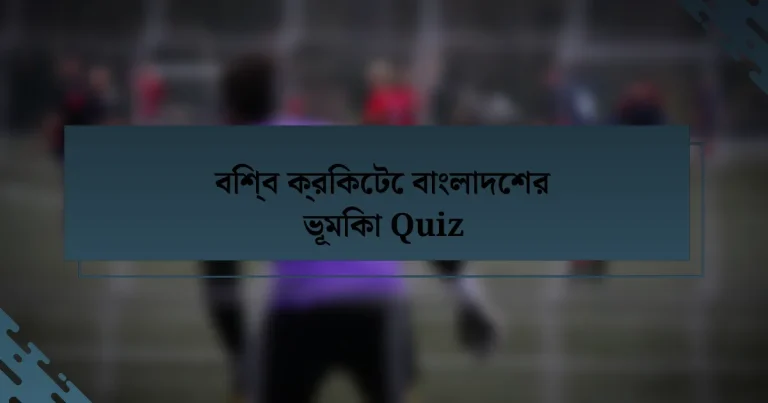 বিশ্ব ক্রিকেটে বাংলাদেশর ভূমিকা Quiz